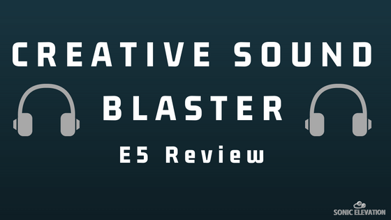 Creative Sound Blaster E5 Review: Is it a Must-Have?