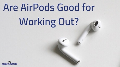 Should You Use AirPods For Working Out?